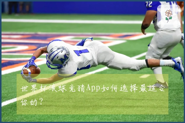 世界杯滚球竞猜App如何选择最适合你的？