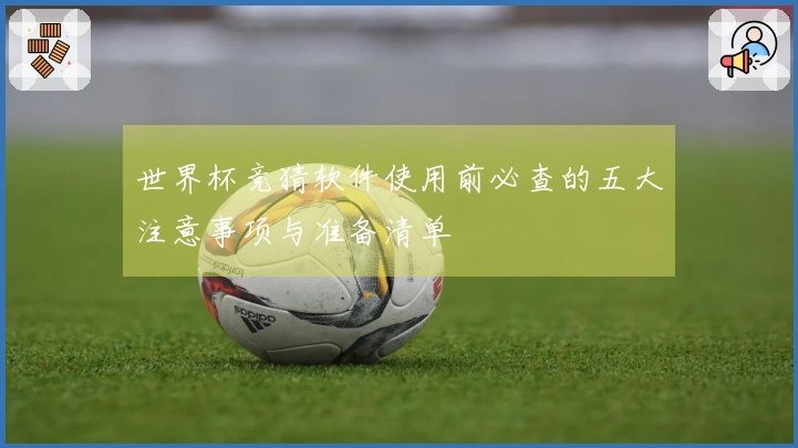 世界杯竞猜软件使用前必查的五大注意事项与准备清单